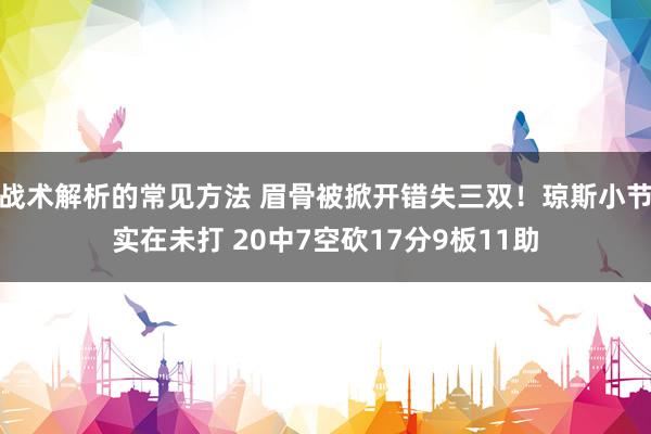 战术解析的常见方法 眉骨被掀开错失三双！琼斯小节实在未打 20中7空砍17分9板11助