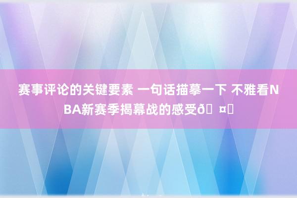 赛事评论的关键要素 一句话描摹一下 不雅看NBA新赛季揭幕战的感受🤔