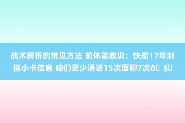 战术解析的常见方法 前体能教训：快船17年刺探小卡信息 咱们至少通话15次面聊7次🧐