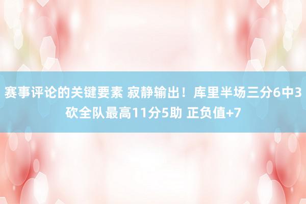 赛事评论的关键要素 寂静输出！库里半场三分6中3砍全队最高11分5助 正负值+7