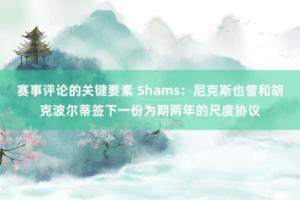 赛事评论的关键要素 Shams：尼克斯也曾和胡克波尔蒂签下一份为期两年的尺度协议