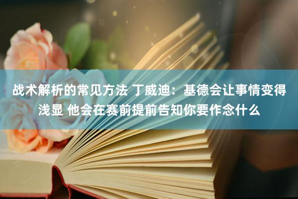 战术解析的常见方法 丁威迪：基德会让事情变得浅显 他会在赛前提前告知你要作念什么