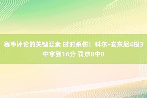 赛事评论的关键要素 时时杀伤！科尔-安东尼4投3中拿到16分 罚球8中8