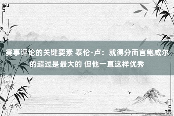 赛事评论的关键要素 泰伦-卢：就得分而言鲍威尔的超过是最大的 但他一直这样优秀