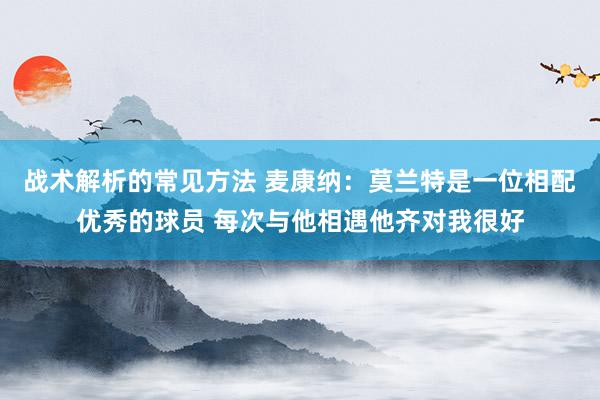 战术解析的常见方法 麦康纳：莫兰特是一位相配优秀的球员 每次与他相遇他齐对我很好