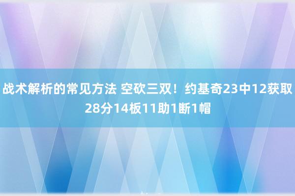 战术解析的常见方法 空砍三双！约基奇23中12获取28分14板11助1断1帽