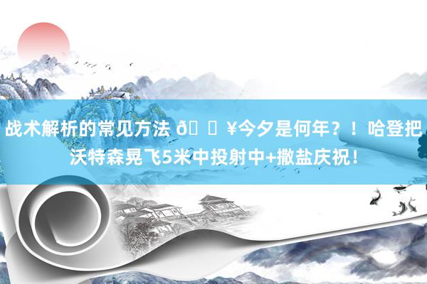 战术解析的常见方法 💥今夕是何年？！哈登把沃特森晃飞5米中投射中+撒盐庆祝！