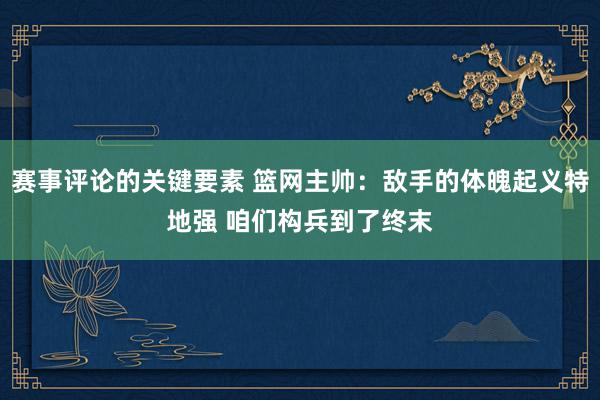 赛事评论的关键要素 篮网主帅：敌手的体魄起义特地强 咱们构兵到了终末