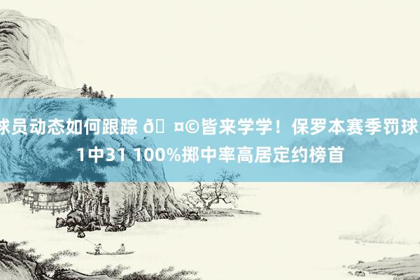 球员动态如何跟踪 🤩皆来学学！保罗本赛季罚球31中31 100%掷中率高居定约榜首