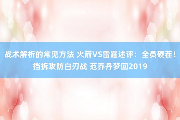 战术解析的常见方法 火箭VS雷霆述评：全员硬茬！挡拆攻防白刃战 范乔丹梦回2019