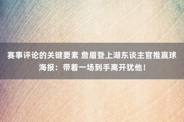 赛事评论的关键要素 詹眉登上湖东谈主官推赢球海报：带着一场到手离开犹他！