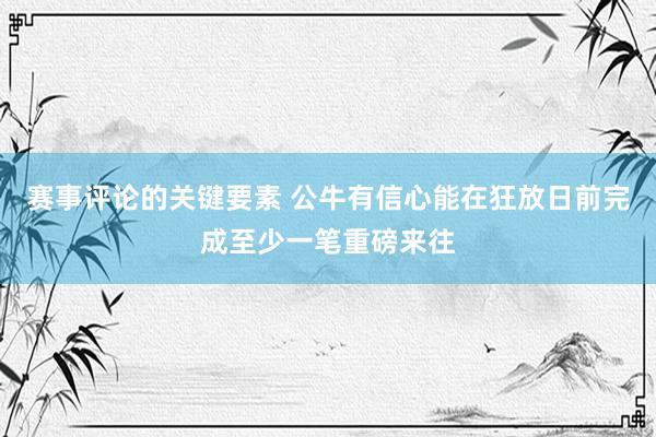 赛事评论的关键要素 公牛有信心能在狂放日前完成至少一笔重磅来往