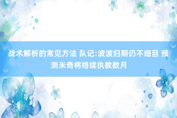 战术解析的常见方法 队记:波波归期仍不细目 预测米奇将络续执教数月