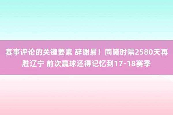 赛事评论的关键要素 辞谢易！同曦时隔2580天再胜辽宁 前次赢球还得记忆到17-18赛季