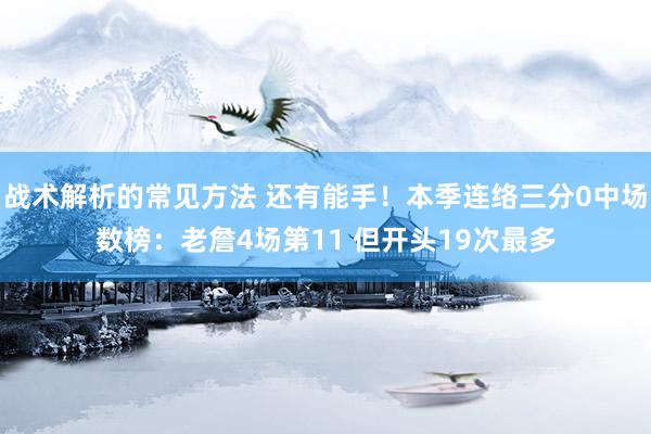 战术解析的常见方法 还有能手！本季连络三分0中场数榜：老詹4场第11 但开头19次最多