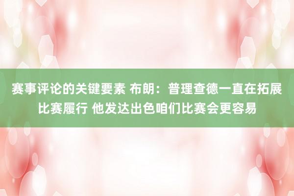 赛事评论的关键要素 布朗：普理查德一直在拓展比赛履行 他发达出色咱们比赛会更容易