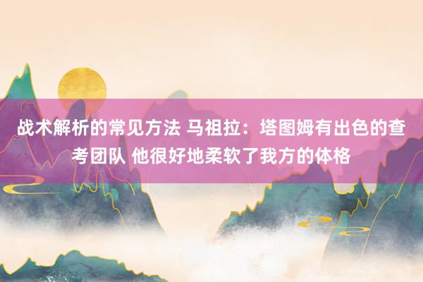 战术解析的常见方法 马祖拉：塔图姆有出色的查考团队 他很好地柔软了我方的体格