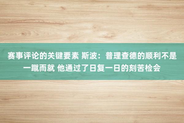 赛事评论的关键要素 斯波：普理查德的顺利不是一蹴而就 他通过了日复一日的刻苦检会