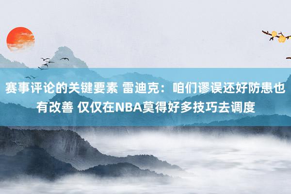 赛事评论的关键要素 雷迪克：咱们谬误还好防患也有改善 仅仅在NBA莫得好多技巧去调度