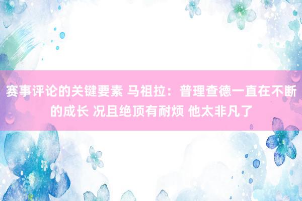 赛事评论的关键要素 马祖拉：普理查德一直在不断的成长 况且绝顶有耐烦 他太非凡了