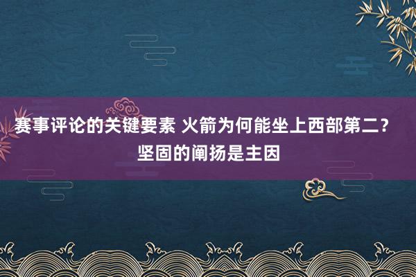 赛事评论的关键要素 火箭为何能坐上西部第二？ 坚固的阐扬是主因