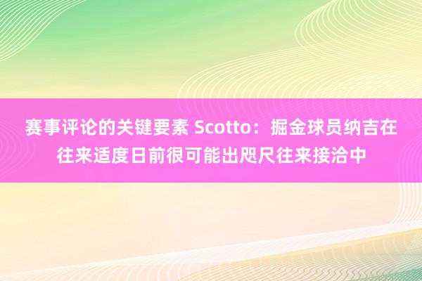 赛事评论的关键要素 Scotto：掘金球员纳吉在往来适度日前很可能出咫尺往来接洽中