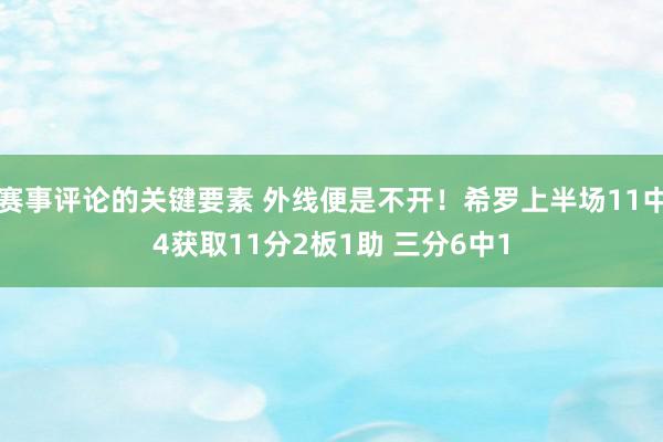 赛事评论的关键要素 外线便是不开！希罗上半场11中4获取11分2板1助 三分6中1