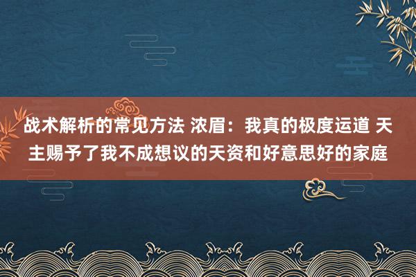 战术解析的常见方法 浓眉：我真的极度运道 天主赐予了我不成想议的天资和好意思好的家庭